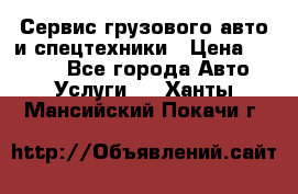 Сервис грузового авто и спецтехники › Цена ­ 1 000 - Все города Авто » Услуги   . Ханты-Мансийский,Покачи г.